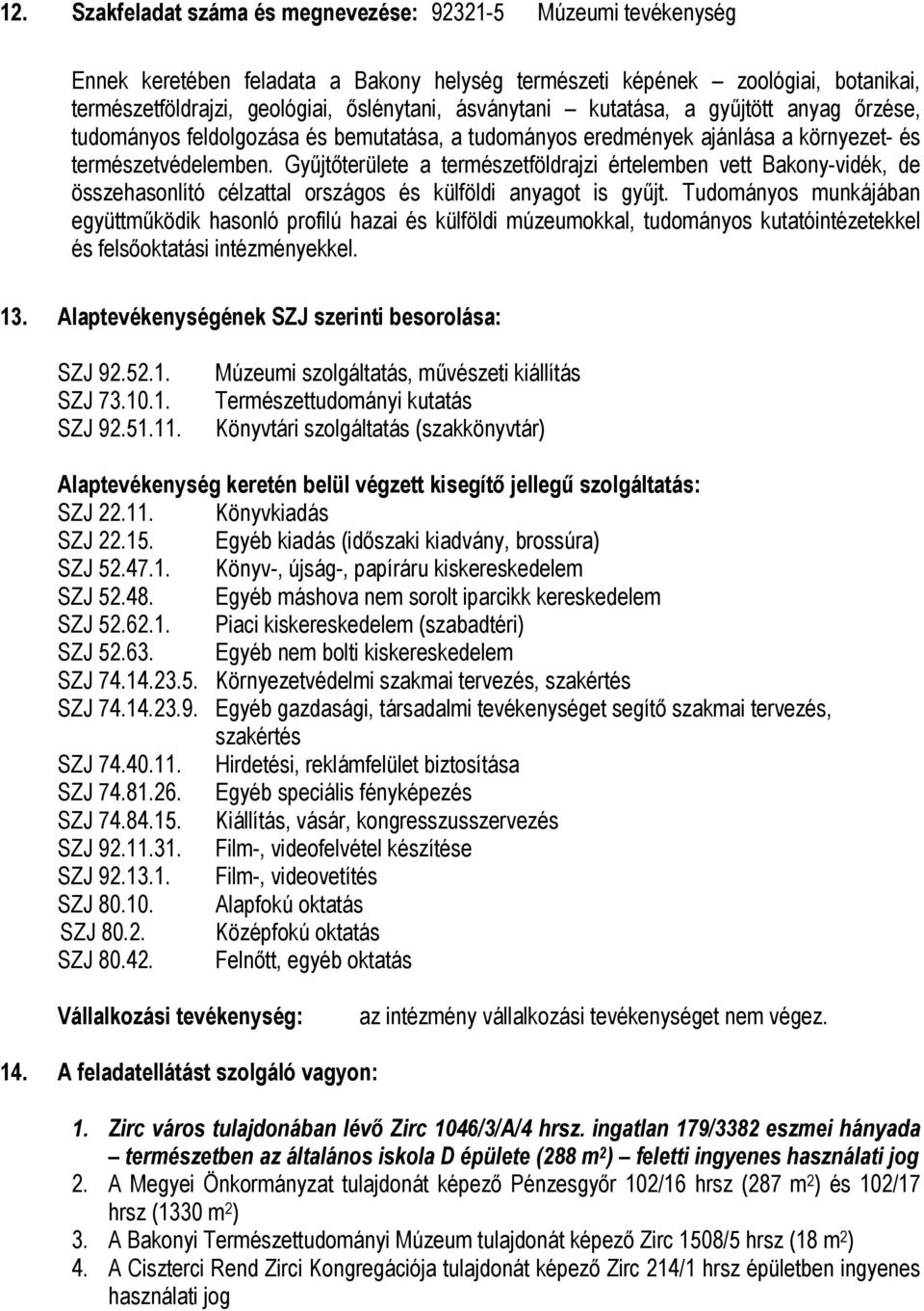 Gyűjtőterülete a természetföldrajzi értelemben vett Bakony-vidék, de összehasonlító célzattal országos és külföldi anyagot is gyűjt.