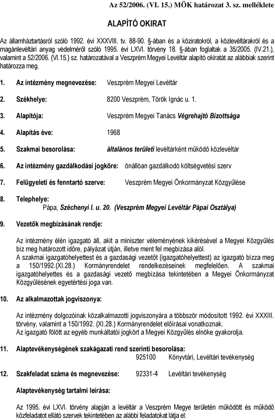 határozatával a Veszprém Megyei Levéltár alapító okiratát az alábbiak szerint határozza meg. 1. Az intézmény megnevezése: Veszprém Megyei Levéltár 2. Székhelye: 8200 Veszprém, Török Ignác u. 1. 3.