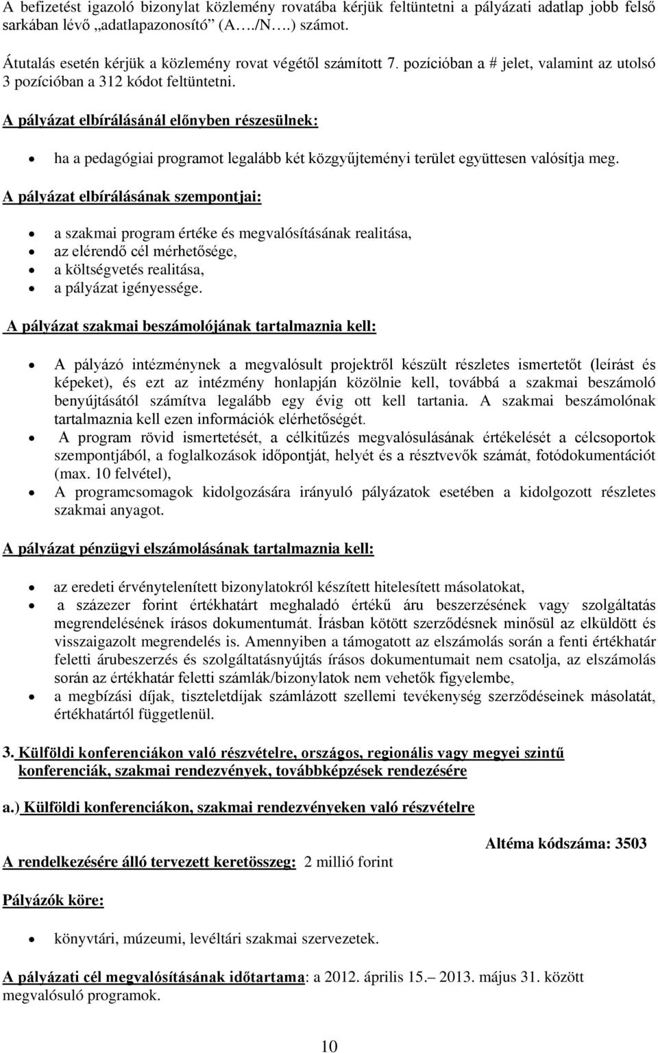 A pályázat elbírálásánál előnyben részesülnek: ha a pedagógiai programot legalább két közgyűjteményi terület együttesen valósítja meg.