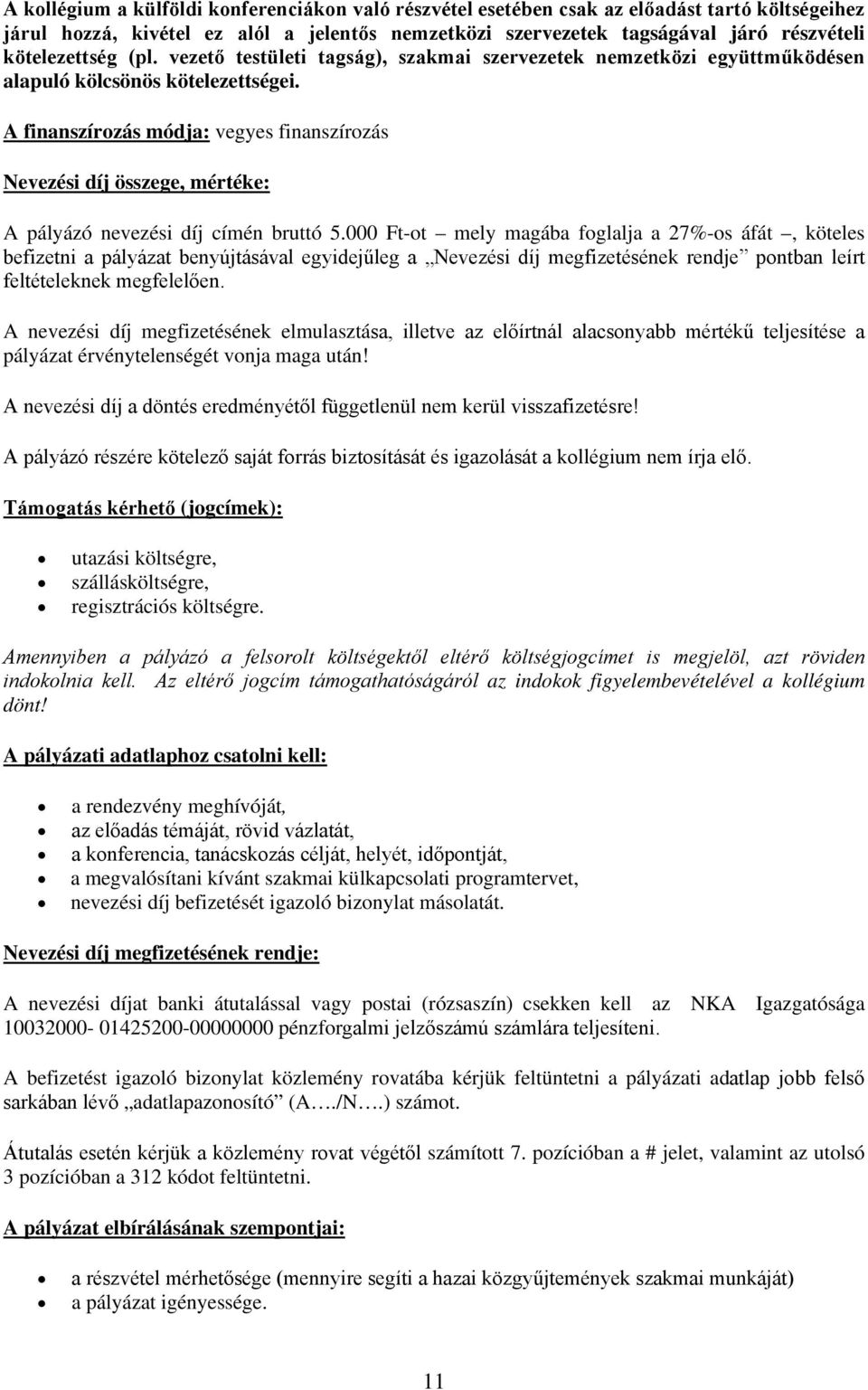 A finanszírozás módja: vegyes finanszírozás Nevezési díj összege, mértéke: A pályázó nevezési díj címén bruttó 5.