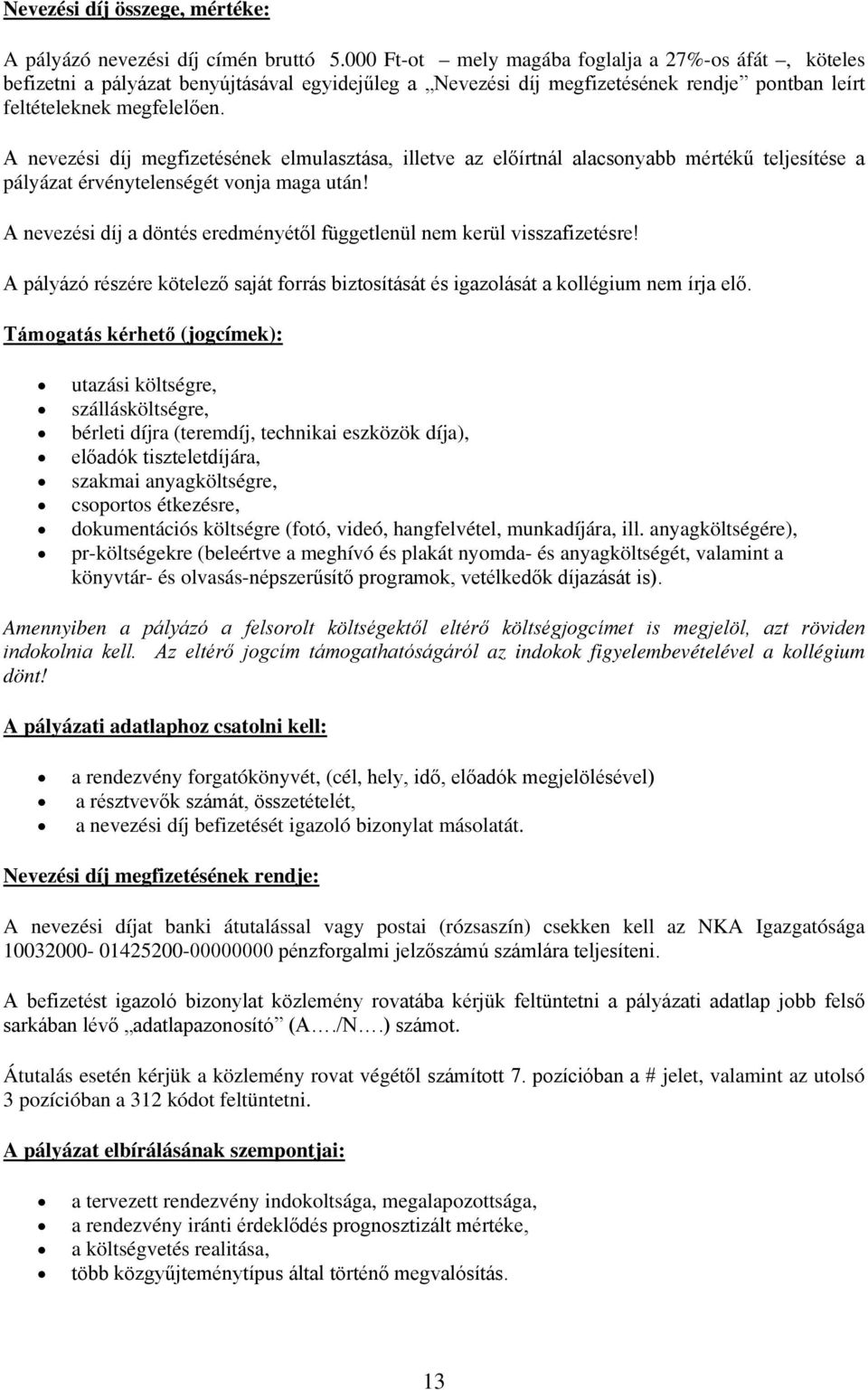 A nevezési díj megfizetésének elmulasztása, illetve az előírtnál alacsonyabb mértékű teljesítése a pályázat érvénytelenségét vonja maga után!