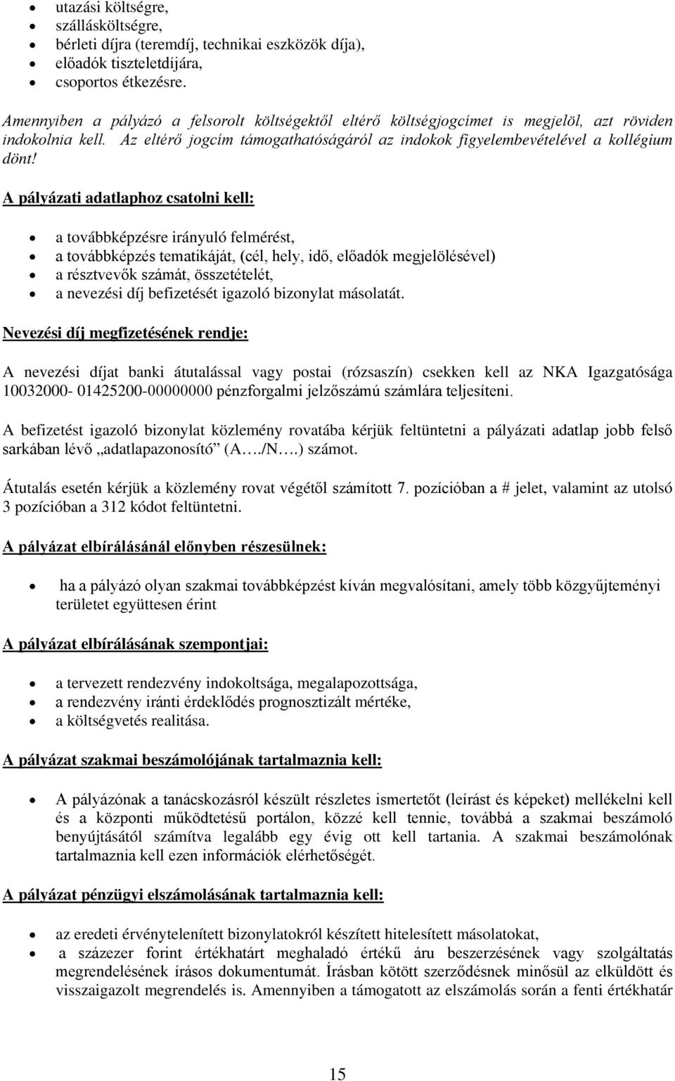 A pályázati adatlaphoz csatolni kell: a továbbképzésre irányuló felmérést, a továbbképzés tematikáját, (cél, hely, idő, előadók megjelölésével) a résztvevők számát, összetételét, a nevezési díj