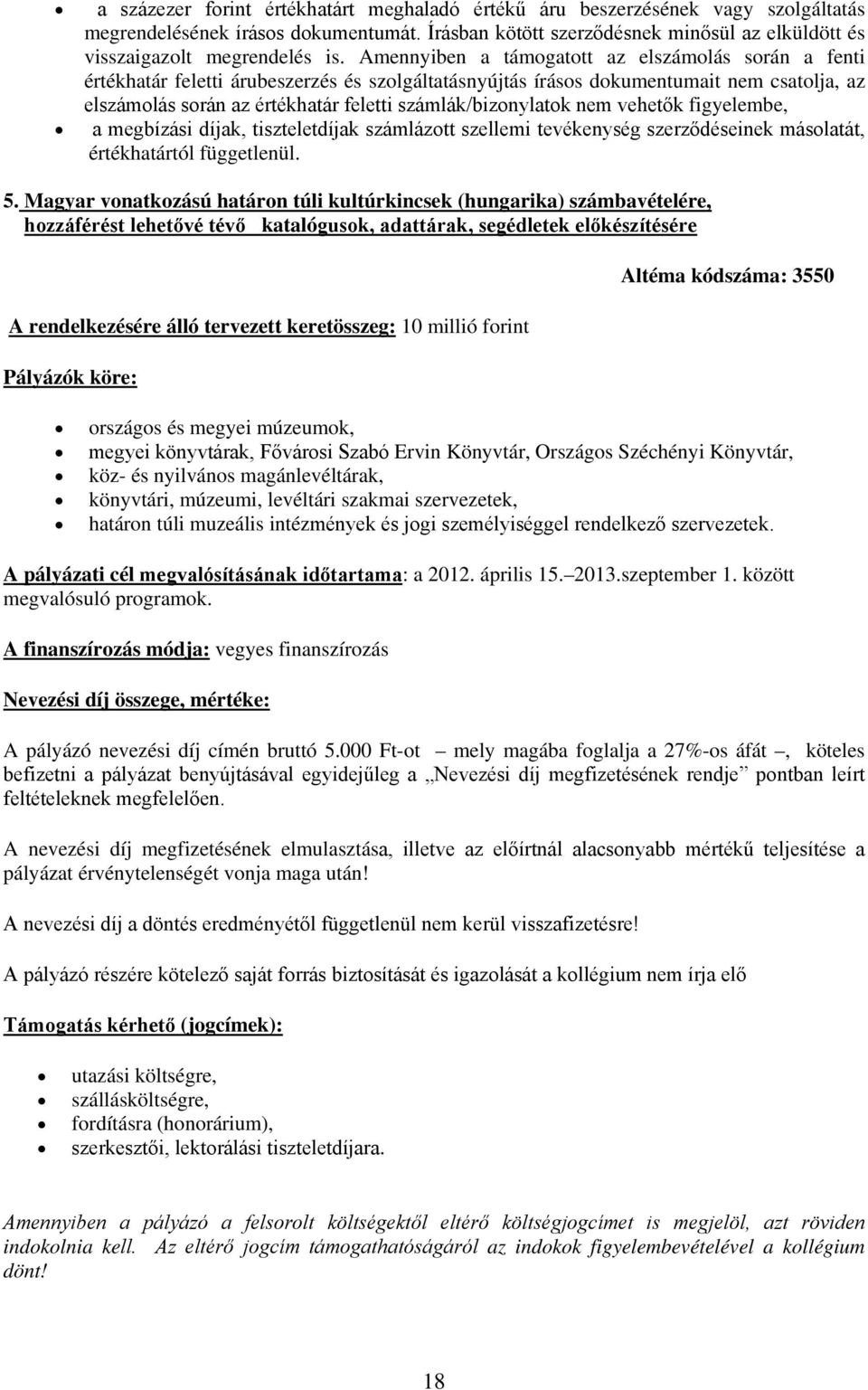 Amennyiben a támogatott az elszámolás során a fenti értékhatár feletti árubeszerzés és szolgáltatásnyújtás írásos dokumentumait nem csatolja, az elszámolás során az értékhatár feletti