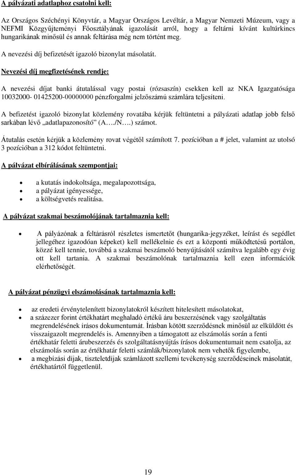 Nevezési díj megfizetésének rendje: A nevezési díjat banki átutalással vagy postai (rózsaszín) csekken kell az NKA Igazgatósága 10032000-01425200-00000000 pénzforgalmi jelzőszámú számlára teljesíteni.