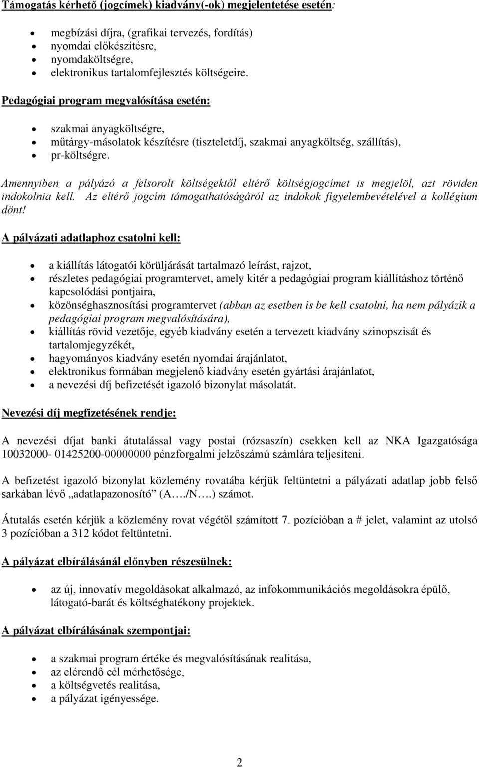 Amennyiben a pályázó a felsorolt költségektől eltérő költségjogcímet is megjelöl, azt röviden indokolnia kell. Az eltérő jogcím támogathatóságáról az indokok figyelembevételével a kollégium dönt!