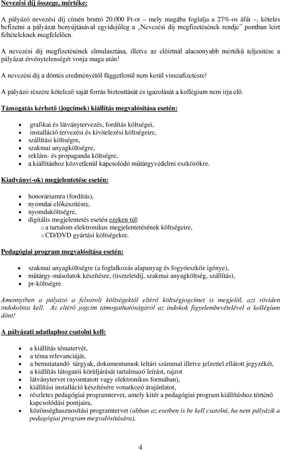 A nevezési díj megfizetésének elmulasztása, illetve az előírtnál alacsonyabb mértékű teljesítése a pályázat érvénytelenségét vonja maga után!