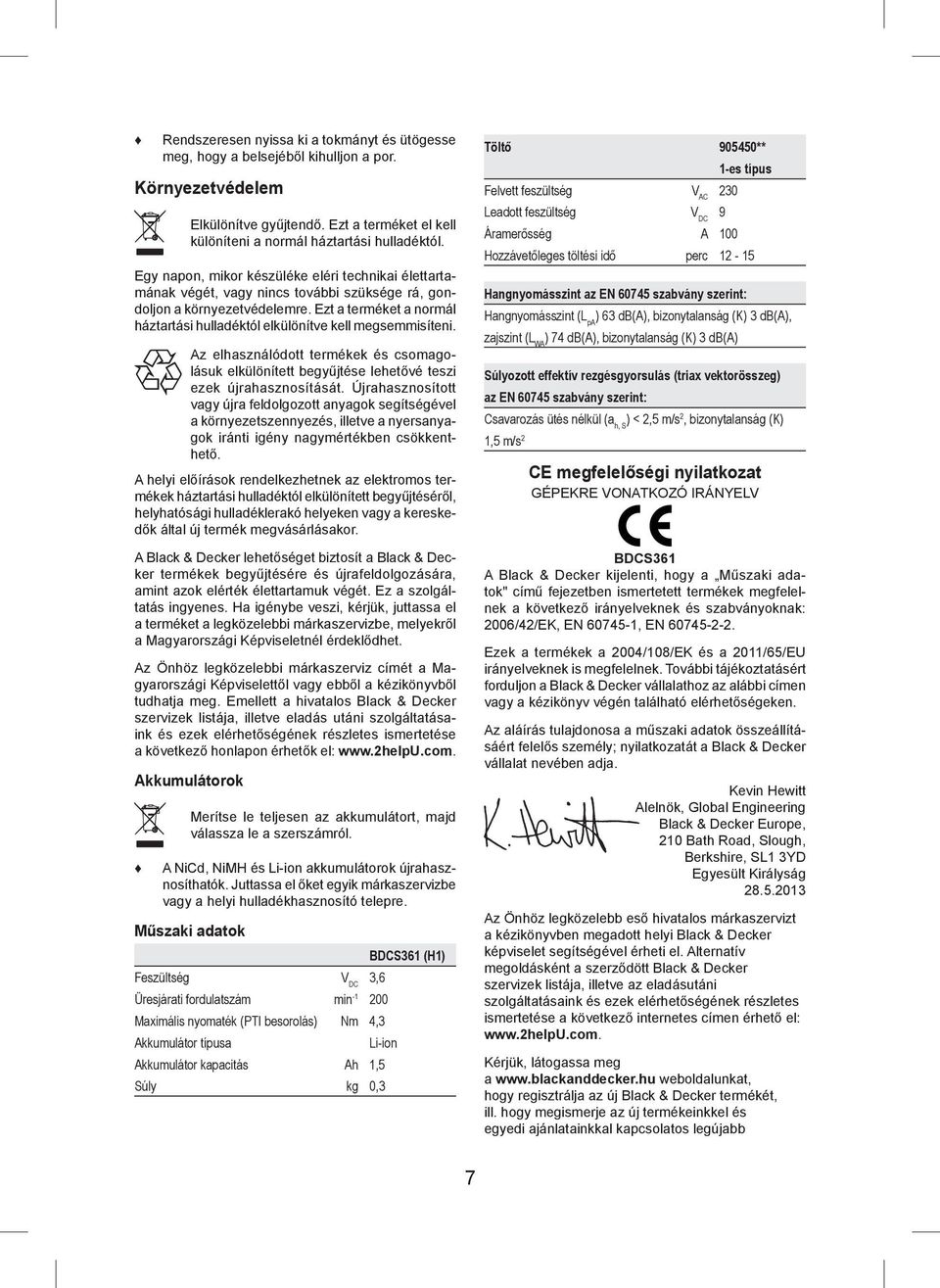 Ezt a terméket a normál háztartási hulladéktól elkülönítve kell megsemmisíteni. Az elhasználódott termékek és csomagolásuk elkülönített begyűjtése lehetővé teszi ezek újrahasznosítását.