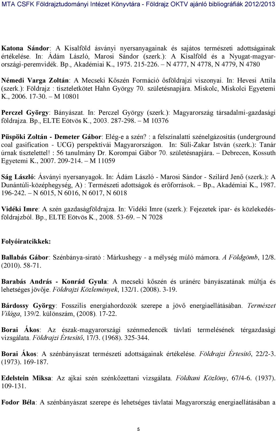 ): Földrajz : tiszteletkötet Hahn György 70. születésnapjára. Miskolc, Miskolci Egyetemi K., 2006. 17-30. M 10801 Perczel György: Bányászat. In: Perczel György (szerk.