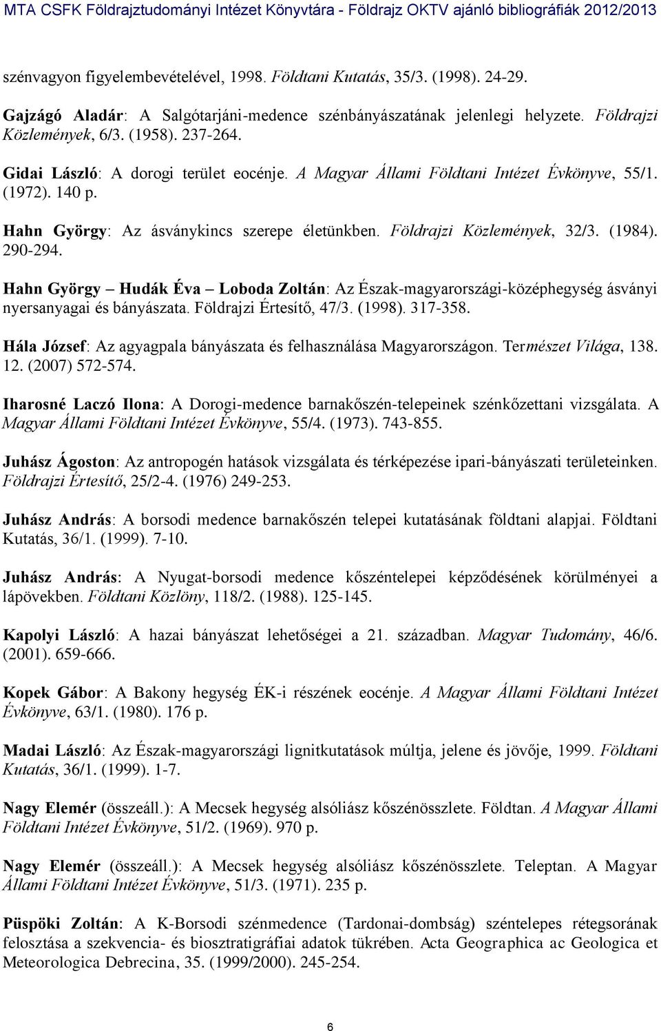 Hahn György Hudák Éva Loboda Zoltán: Az Észak-magyarországi-középhegység ásványi nyersanyagai és bányászata. Földrajzi Értesítő, 47/3. (1998). 317-358.