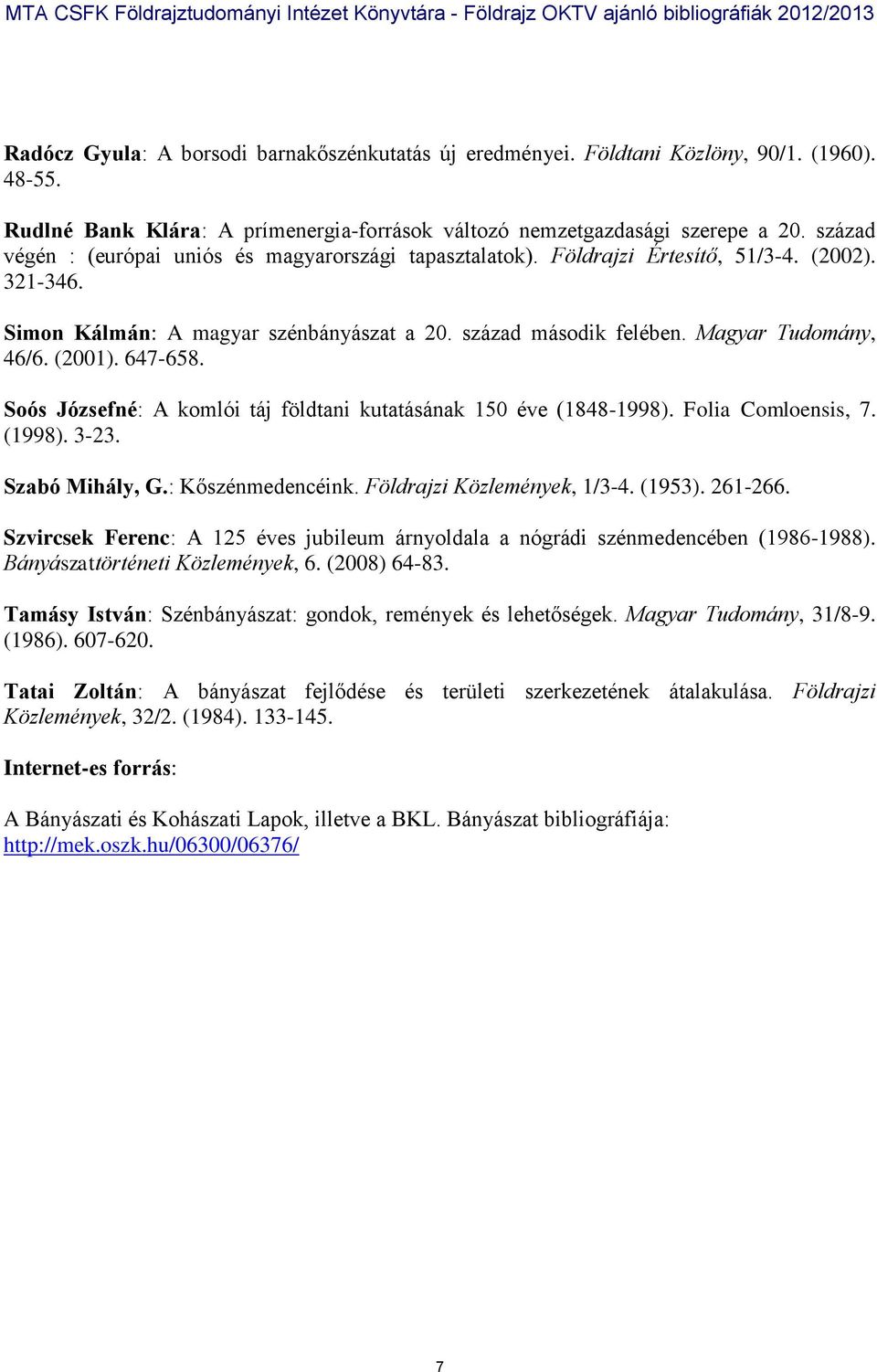 (2001). 647-658. Soós Józsefné: A komlói táj földtani kutatásának 150 éve (1848-1998). Folia Comloensis, 7. (1998). 3-23. Szabó Mihály, G.: Kőszénmedencéink. Földrajzi Közlemények, 1/3-4. (1953).