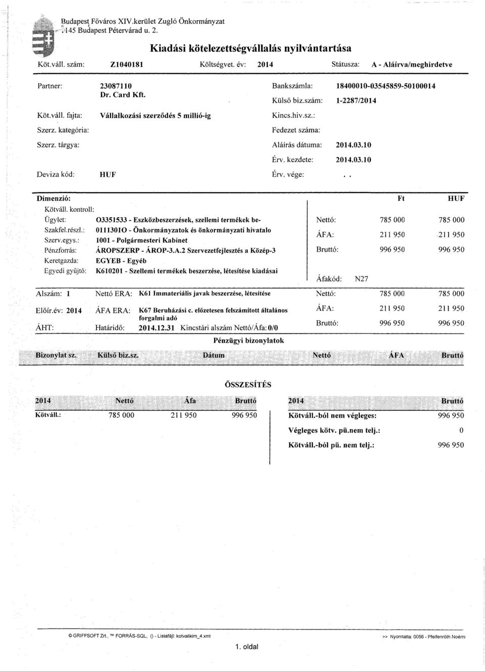 kategória: Vállalkozási szerződés 5 millió-ig Kincs.hiv.sz.: Fedezet száma: Szerz. tárgya: Aláírás dátuma: Érv. kezdete: 2014.03.10 2014.03.10 Deviza kód: HUF Érv. vége: Dimenzió: Ft HUF Kötváll.