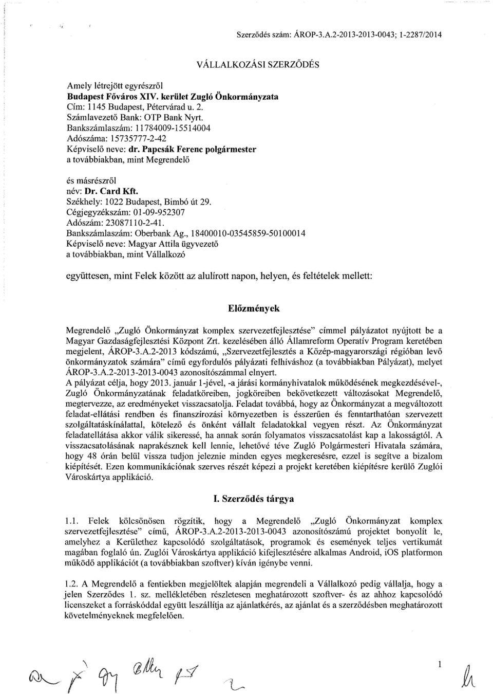 Papcsák Ferenc polgármester a továbbiakban, mint Megrendelő és másrészről név: Dr. Card Kft. Székhely: 1022 Budapest, Bimbó út 29. Cégjegyzékszám: 01-09-952307 Adószám: 23087110-2-41.