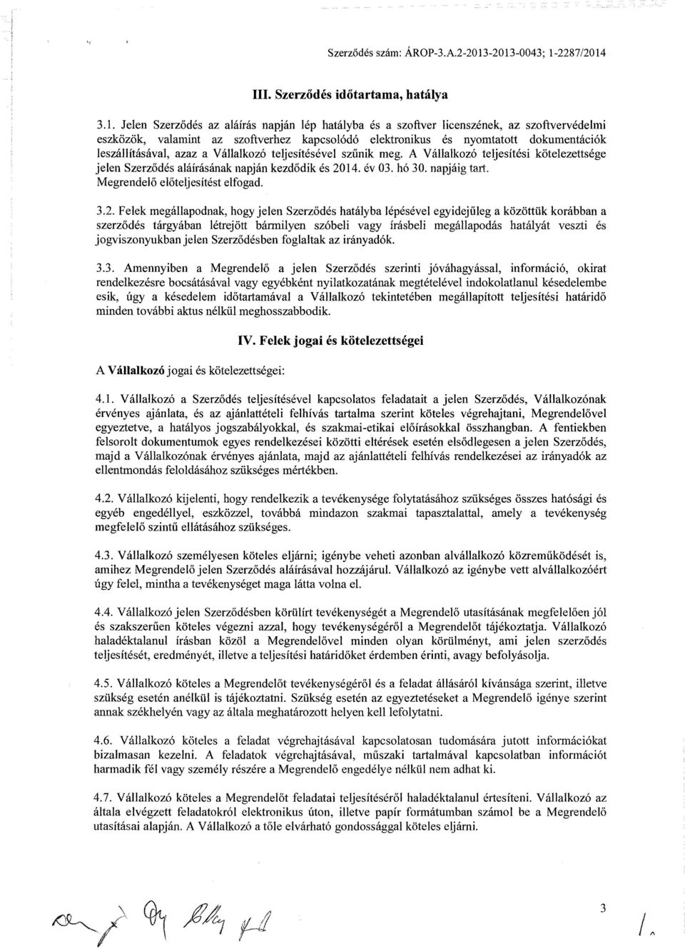 kapcsolódó elektronikus és nyomtatott dokumentációk leszállításával, azaz a Vállalkozó teljesítésével szűnik meg.