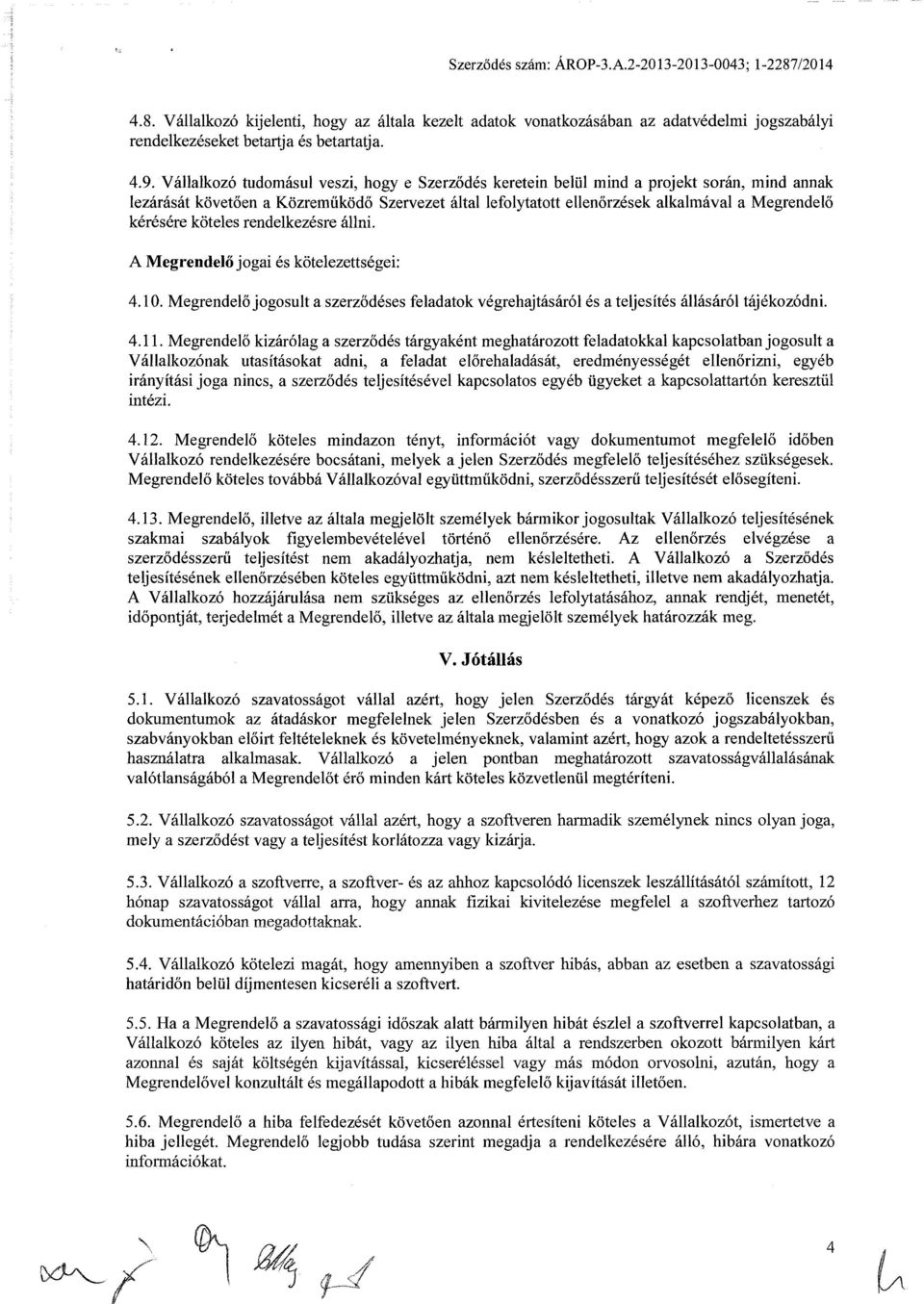 kérésére köteles rendelkezésre állni. A Megrendelő jogai és kötelezettségei: 4.10. Megrendelő jogosult a szerződéses feladatok végrehajtásáról és a teljesítés állásáról tájékozódni. 4.11.