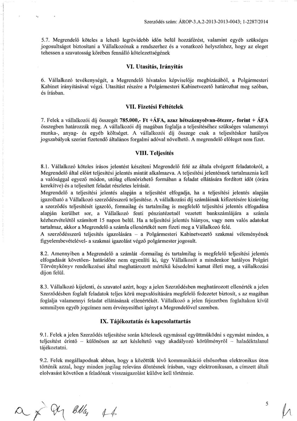 Megrendelő köteles a lehető legrövidebb időn belül hozzáférést, valamint egyéb szükséges jogosultságot biztosítani a Vállalkozónak a rendszerhez és a vonatkozó helyszínhez, hogy az eleget tehessen a