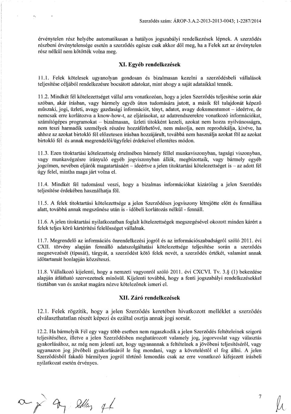 .1. Felek kötelesek ugyanolyan gondosan és bizalmasan kezelni a szerződésbeli vállalások teljesítése céljából rendelkezésre bocsátott adatokat, mint ahogy a saját adataikkal tennék. 11.2.