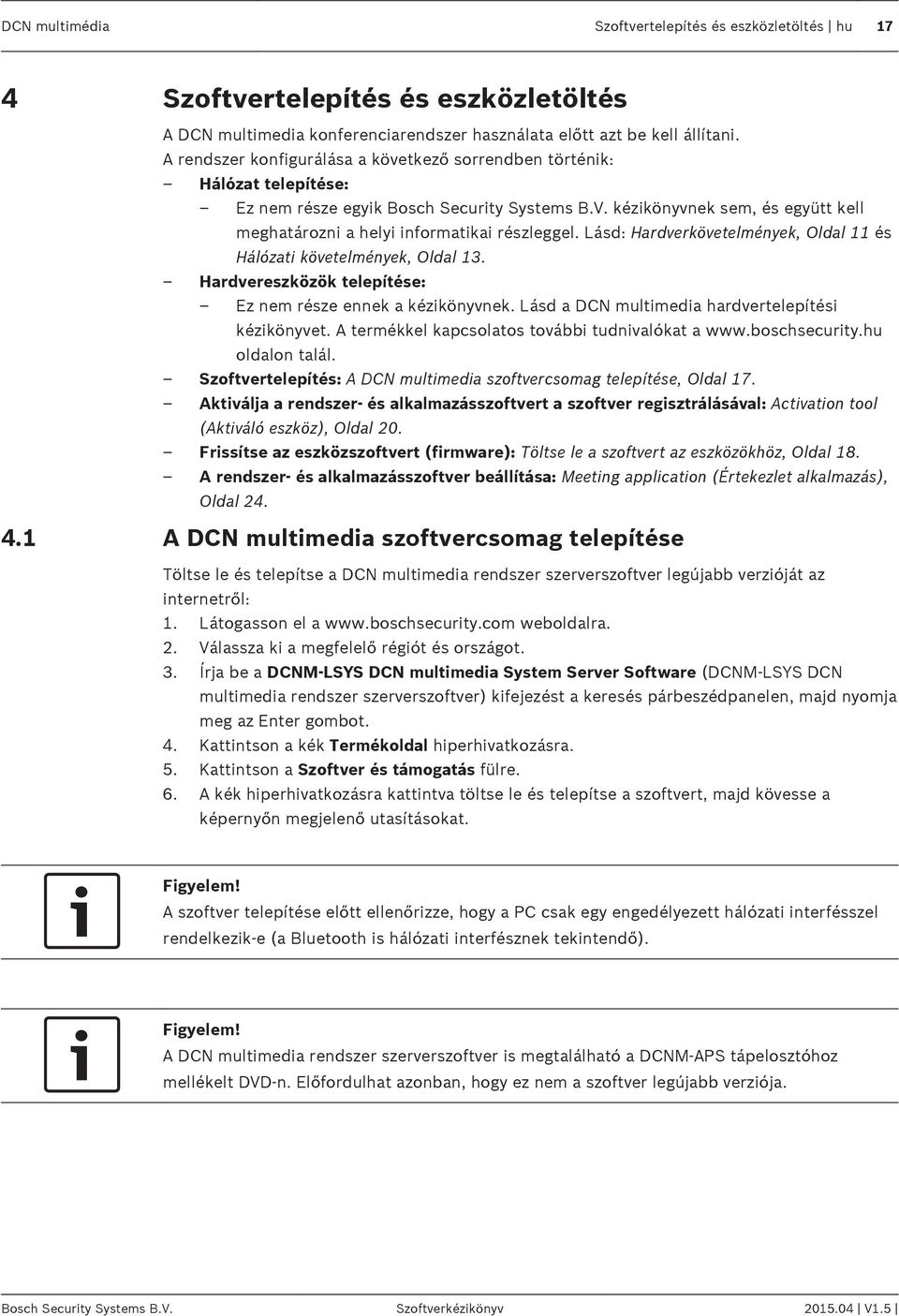 kézikönyvnek sem, és együtt kell meghatározni a helyi informatikai részleggel. Lásd: Hardverkövetelmények, Oldal 11 és Hálózati követelmények, Oldal 13.