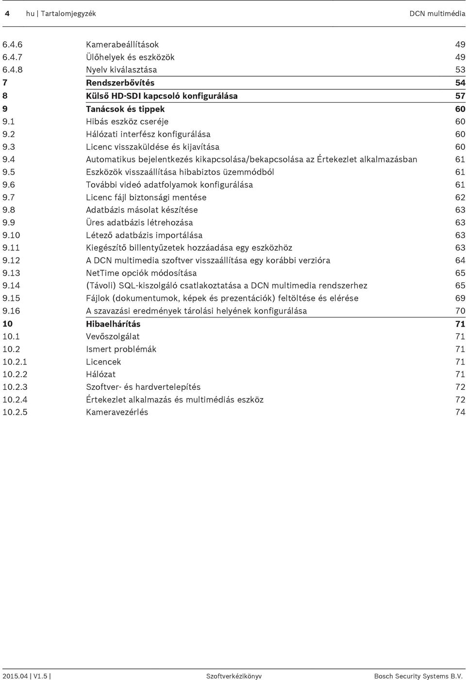 5 Eszközök visszaállítása hibabiztos üzemmódból 61 9.6 További videó adatfolyamok konfigurálása 61 9.7 Licenc fájl biztonsági mentése 62 9.8 Adatbázis másolat készítése 63 9.