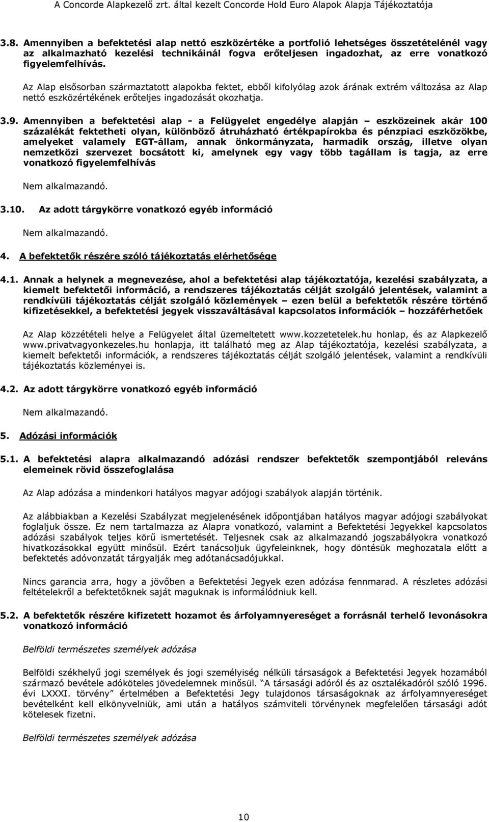 Amennyiben a befektetési alap - a Felügyelet engedélye alapján eszközeinek akár 100 százalékát fektetheti olyan, különböző átruházható értékpapírokba és pénzpiaci eszközökbe, amelyeket valamely