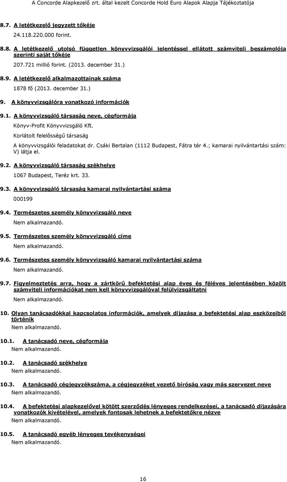 Korlátolt felelősségű társaság A könyvvizsgálói feladatokat dr. Csáki Bertalan (1112 Budapest, Fátra tér 4.; kamarai nyilvántartási szám: V) látja el. 9.2. A könyvvizsgáló társaság székhelye 1067 Budapest, Teréz krt.