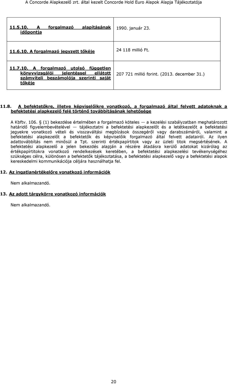 (1) bekezdése értelmében a forgalmazó köteles a kezelési szabályzatban meghatározott határidő figyelembevételével tájékoztatni a befektetési alapkezelőt és a letétkezelőt a befektetési jegyekre