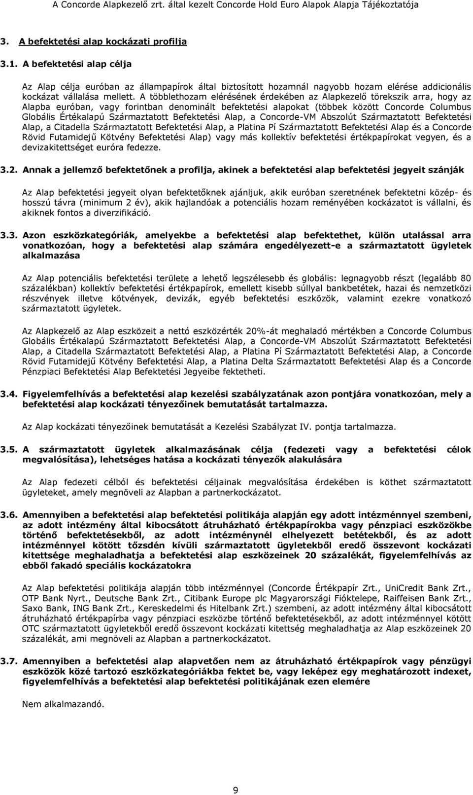 Származtatott Befektetési Alap, a Concorde-VM Abszolút Származtatott Befektetési Alap, a Citadella Származtatott Befektetési Alap, a Platina Pí Származtatott Befektetési Alap és a Concorde Rövid