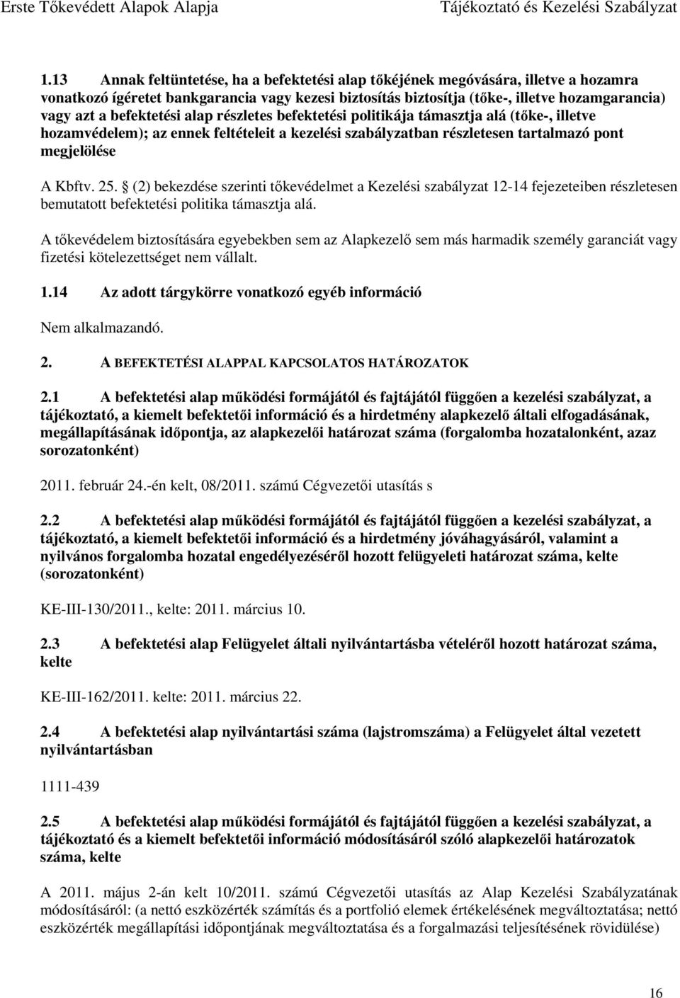 (2) bekezdése szerinti tőkevédelmet a Kezelési szabályzat 12-14 fejezeteiben részletesen bemutatott befektetési politika támasztja alá.