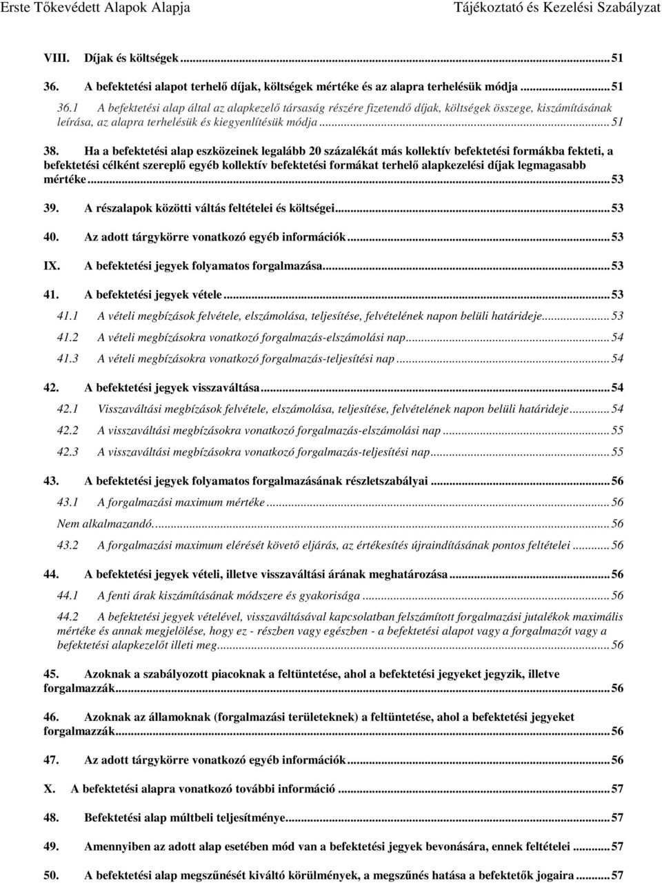 Ha a befektetési alap eszközeinek legalább 20 százalékát más kollektív befektetési formákba fekteti, a befektetési célként szereplő egyéb kollektív befektetési formákat terhelő alapkezelési díjak