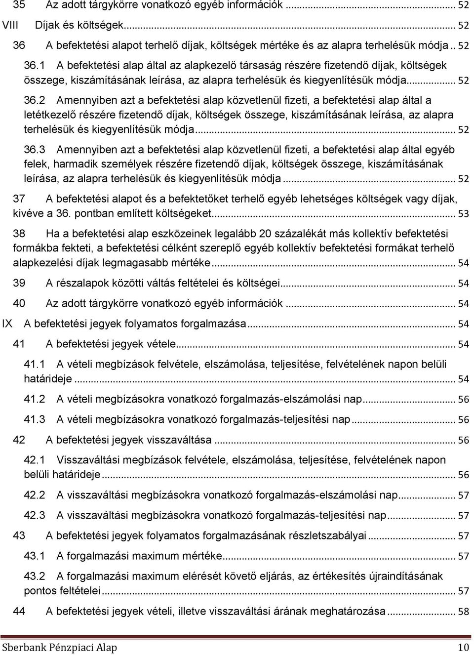1 A befektetési alap által az alapkezelő társaság részére fizetendő díjak, költségek összege, kiszámításának leírása, az alapra terhelésük és kiegyenlítésük módja... 52 36.