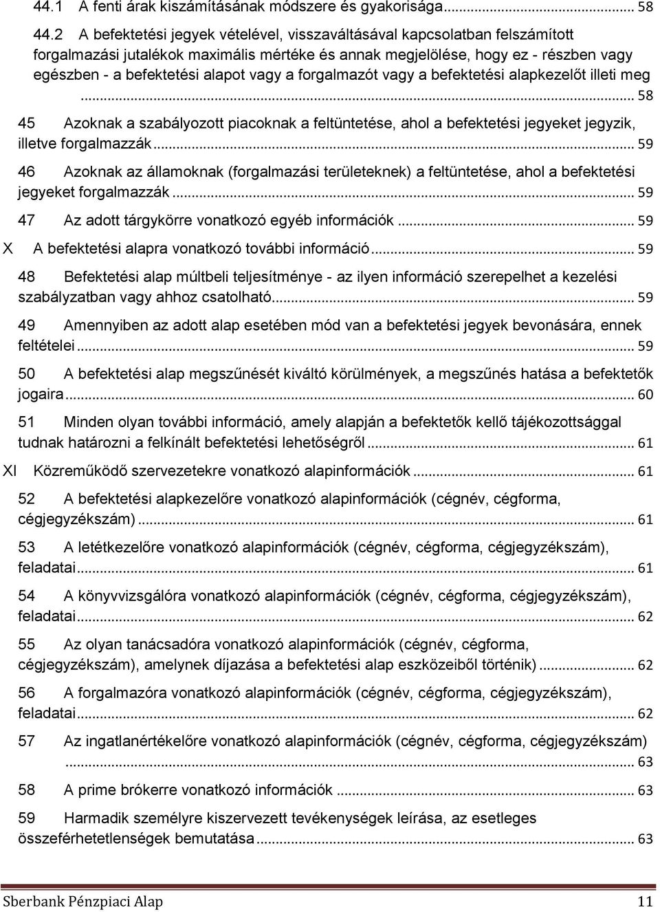 a forgalmazót vagy a befektetési alapkezelőt illeti meg... 58 45 Azoknak a szabályozott piacoknak a feltüntetése, ahol a befektetési jegyeket jegyzik, illetve forgalmazzák.