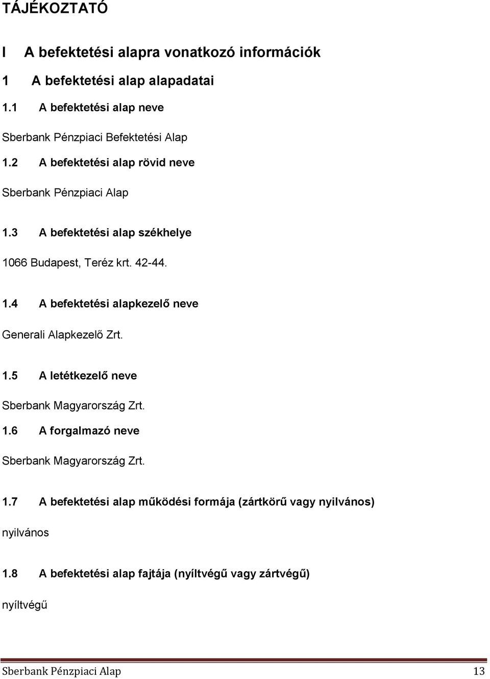 3 A befektetési alap székhelye 1066 Budapest, Teréz krt. 42-44. 1.4 A befektetési alapkezelő neve Generali Alapkezelő Zrt. 1.5 A letétkezelő neve Sberbank Magyarország Zrt.
