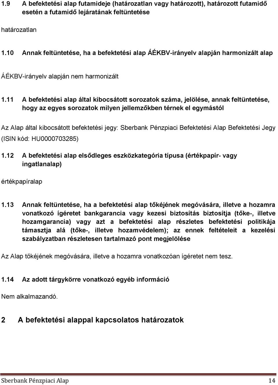 11 A befektetési alap által kibocsátott sorozatok száma, jelölése, annak feltüntetése, hogy az egyes sorozatok milyen jellemzőkben térnek el egymástól Az Alap által kibocsátott befektetési jegy: