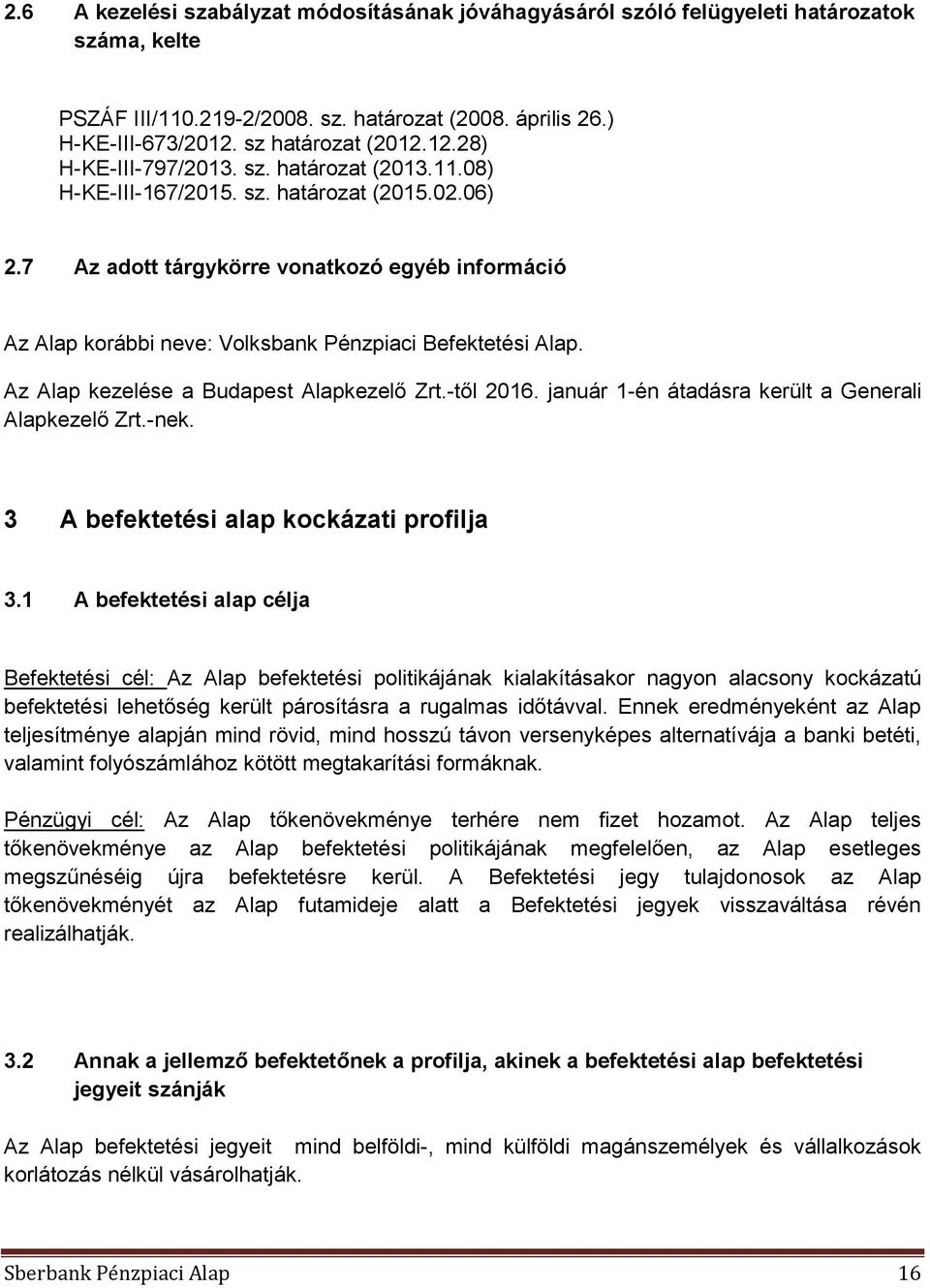 Az Alap kezelése a Budapest Alapkezelő Zrt.-től 2016. január 1-én átadásra került a Generali Alapkezelő Zrt.-nek. 3 A befektetési alap kockázati profilja 3.