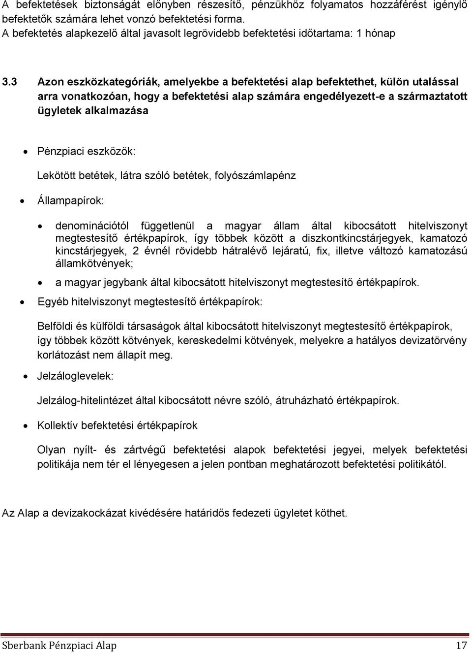 3 Azon eszközkategóriák, amelyekbe a befektetési alap befektethet, külön utalással arra vonatkozóan, hogy a befektetési alap számára engedélyezett-e a származtatott ügyletek alkalmazása Pénzpiaci