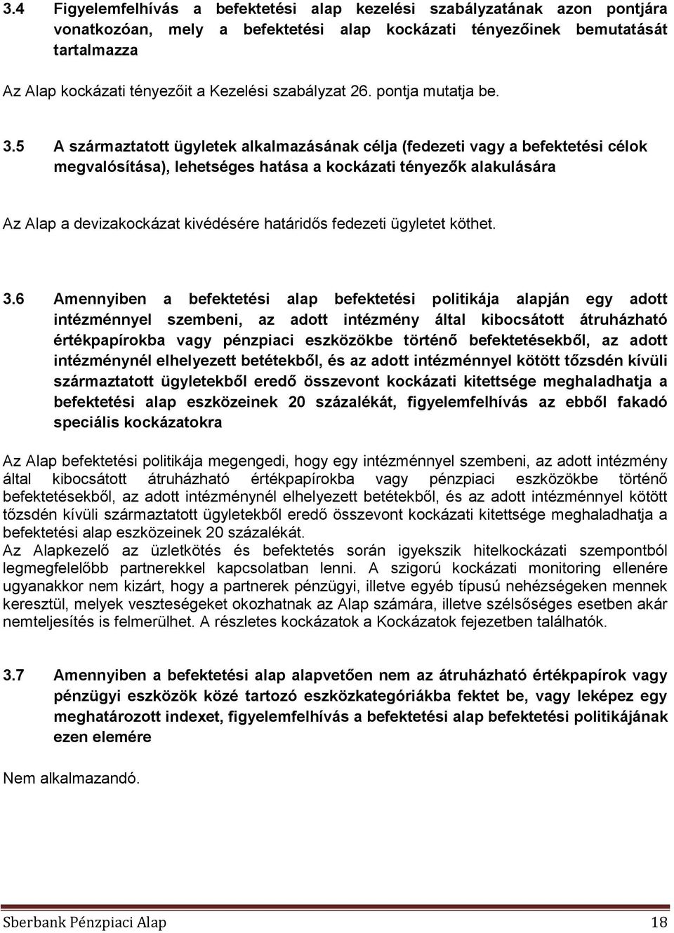 5 A származtatott ügyletek alkalmazásának célja (fedezeti vagy a befektetési célok megvalósítása), lehetséges hatása a kockázati tényezők alakulására Az Alap a devizakockázat kivédésére határidős