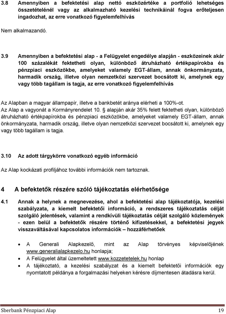 9 Amennyiben a befektetési alap - a Felügyelet engedélye alapján - eszközeinek akár 100 százalékát fektetheti olyan, különböző átruházható értékpapírokba és pénzpiaci eszközökbe, amelyeket valamely