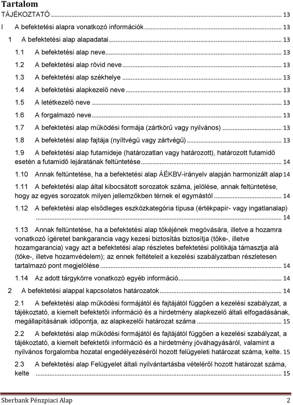 .. 13 1.9 A befektetési alap futamideje (határozatlan vagy határozott), határozott futamidő esetén a futamidő lejáratának feltüntetése... 14 1.