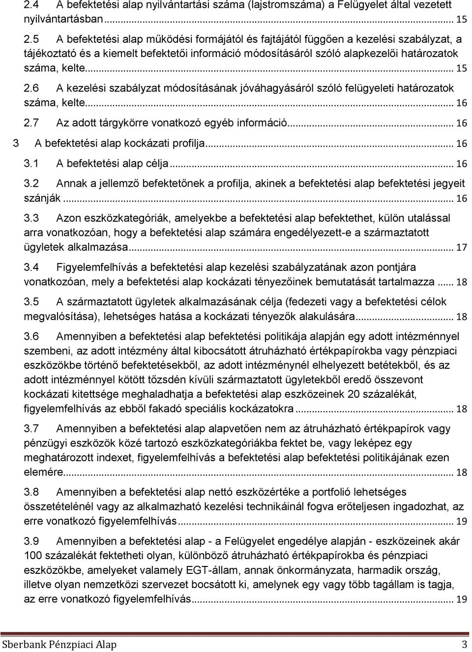 6 A kezelési szabályzat módosításának jóváhagyásáról szóló felügyeleti határozatok száma, kelte... 16 2.7 Az adott tárgykörre vonatkozó egyéb információ... 16 3 A befektetési alap kockázati profilja.