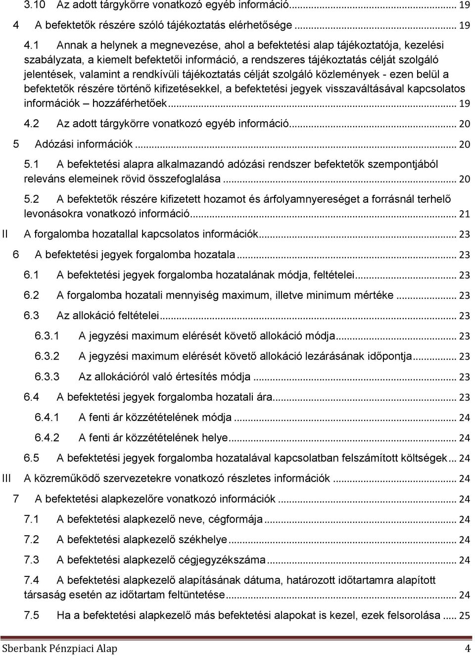 1 Annak a helynek a megnevezése, ahol a befektetési alap tájékoztatója, kezelési szabályzata, a kiemelt befektetői információ, a rendszeres tájékoztatás célját szolgáló jelentések, valamint a