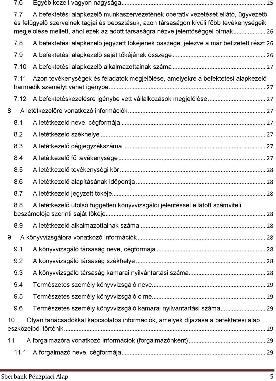 ezek az adott társaságra nézve jelentőséggel bírnak... 26 7.8 A befektetési alapkezelő jegyzett tőkéjének összege, jelezve a már befizetett részt 26 7.