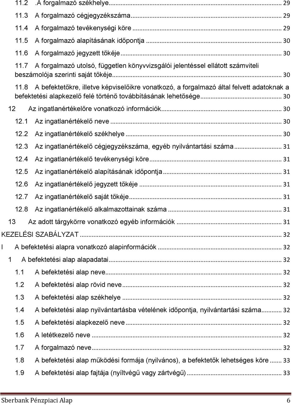 .. 30 12 Az ingatlanértékelőre vonatkozó információk... 30 12.1 Az ingatlanértékelő neve... 30 12.2 Az ingatlanértékelő székhelye... 30 12.3 Az ingatlanértékelő cégjegyzékszáma, egyéb nyilvántartási száma.