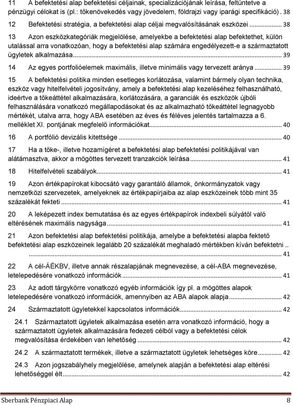 .. 38 13 Azon eszközkategóriák megjelölése, amelyekbe a befektetési alap befektethet, külön utalással arra vonatkozóan, hogy a befektetési alap számára engedélyezett-e a származtatott ügyletek