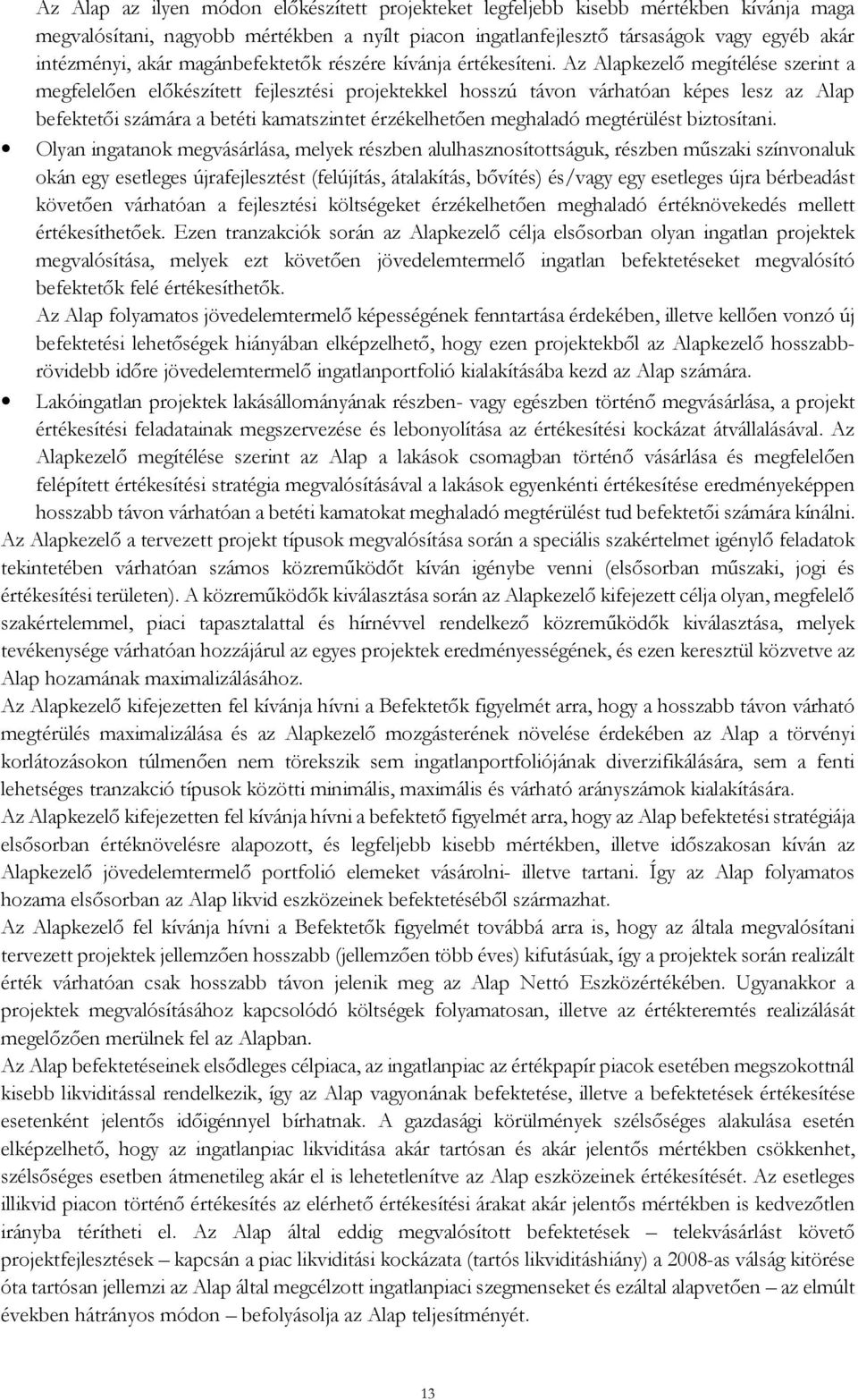 Az Alapkezelő megítélése szerint a megfelelően előkészített fejlesztési projektekkel hosszú távon várhatóan képes lesz az Alap befektetői számára a betéti kamatszintet érzékelhetően meghaladó