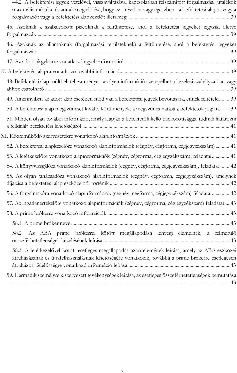 Azoknak az államoknak (forgalmazási területeknek) a feltüntetése, ahol a befektetési jegyeket forgalmazzák...39 47. Az adott tárgykörre vonatkozó egyéb információk...39 X.