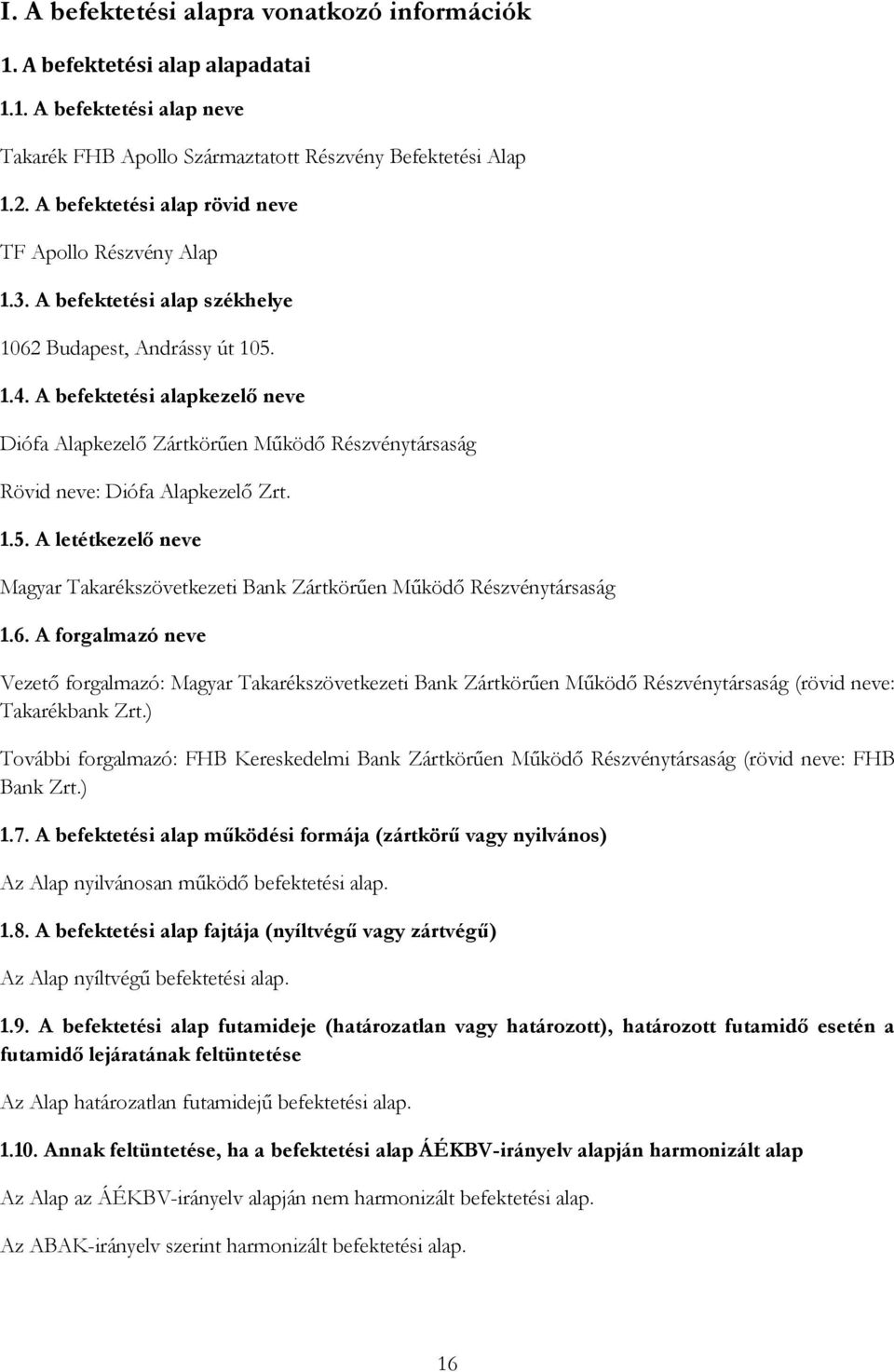 A befektetési alapkezelő neve Diófa Alapkezelő Zártkörűen Működő Részvénytársaság Rövid neve: Diófa Alapkezelő Zrt. 1.5.