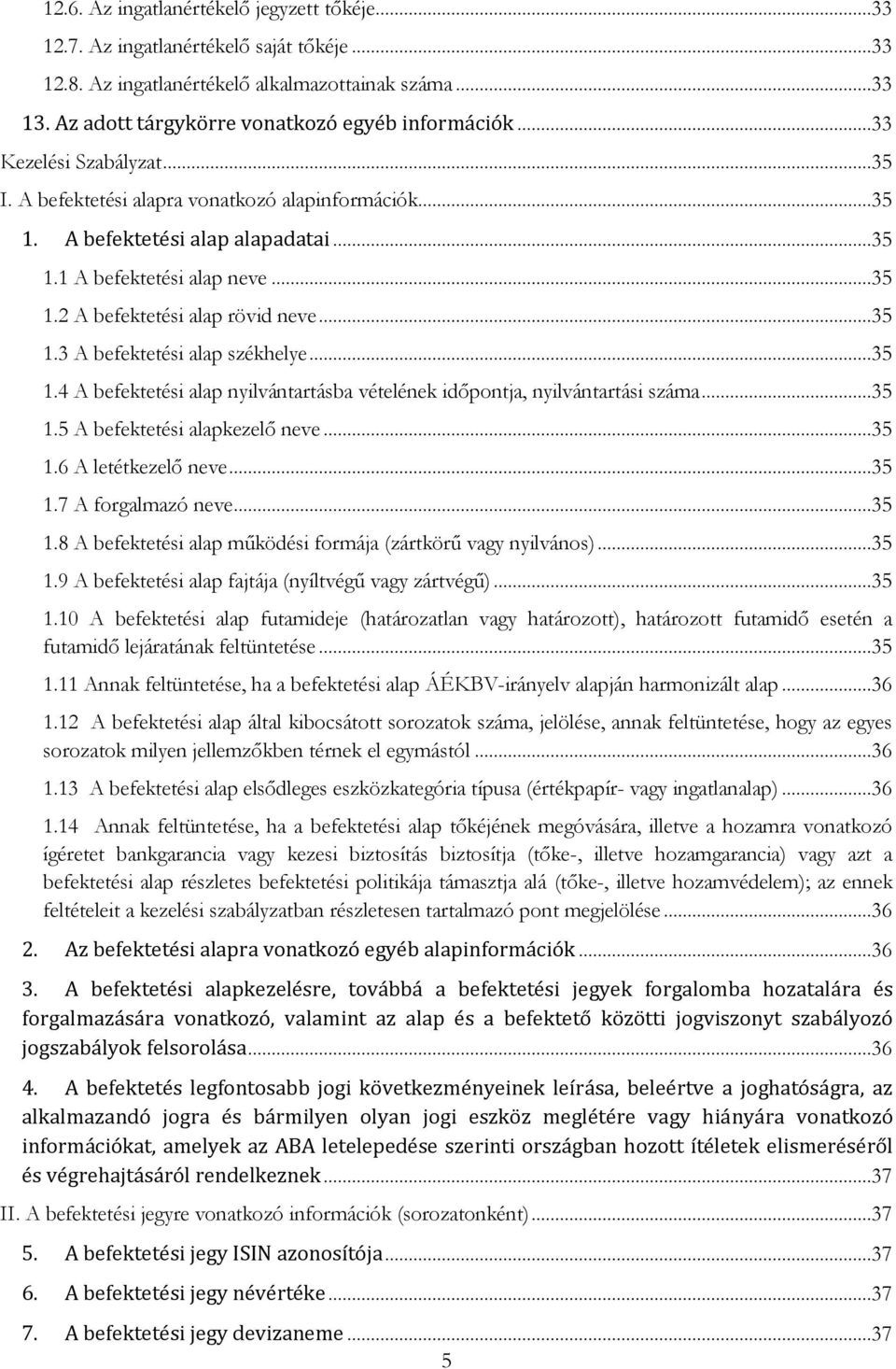 ..35 1.4 A befektetési alap nyilvántartásba vételének időpontja, nyilvántartási száma...35 1.5 A befektetési alapkezelő neve...35 1.6 A letétkezelő neve...35 1.7 A forgalmazó neve...35 1.8 A befektetési alap működési formája (zártkörű vagy nyilvános).