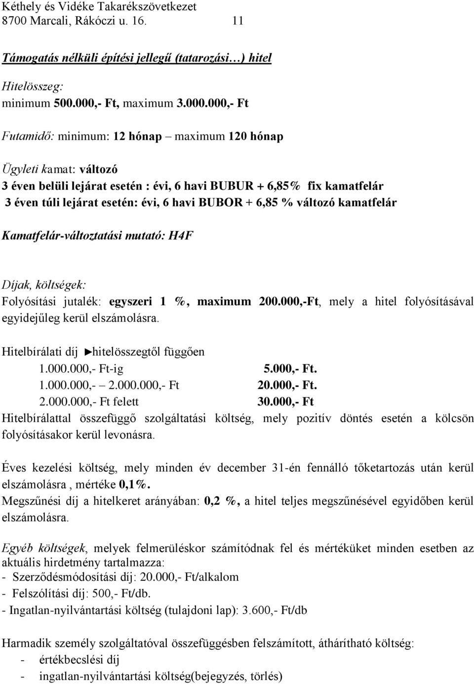 000,- Ft Futamidő: minimum: 12 hónap maximum 120 hónap Ügyleti kamat: változó 3 éven belüli lejárat esetén : évi, 6 havi BUBUR + 6,85% fix kamatfelár 3 éven túli lejárat esetén: évi, 6 havi BUBOR +