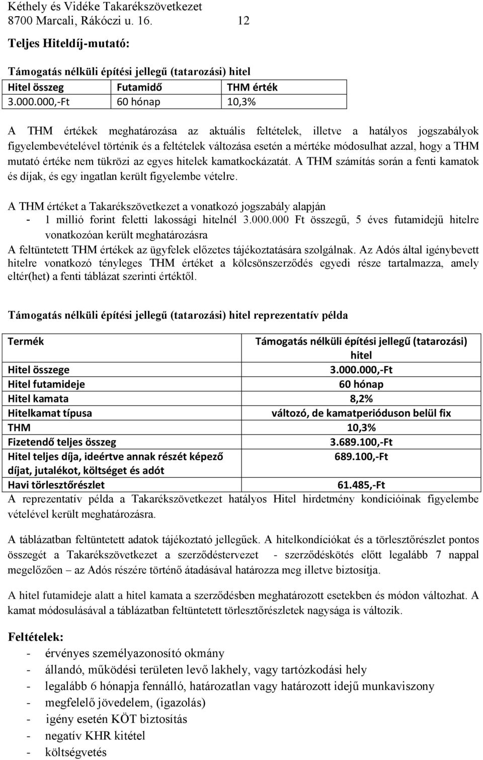 hogy a THM mutató értéke nem tükrözi az egyes hitelek kamatkockázatát. A THM számítás során a fenti kamatok és díjak, és egy ingatlan került figyelembe vételre.