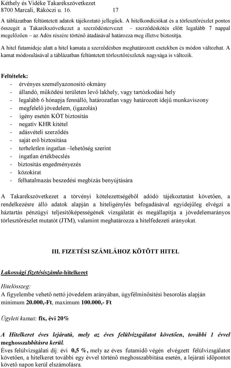 illetve biztosítja. A hitel futamideje alatt a hitel kamata a szerződésben meghatározott esetekben és módon változhat.