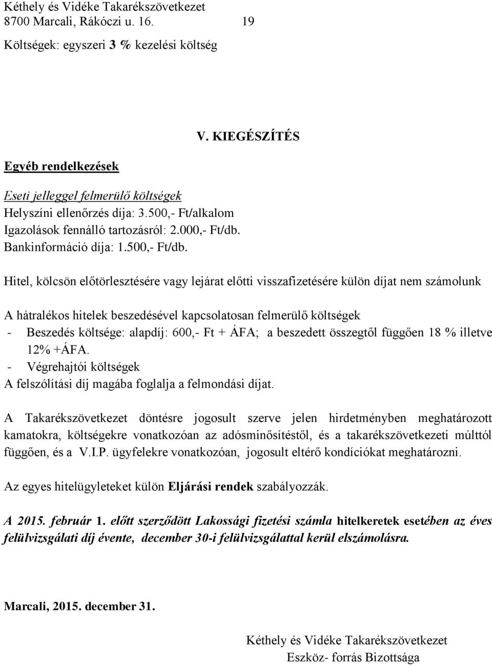 KIEGÉSZÍTÉS Hitel, kölcsön előtörlesztésére vagy lejárat előtti visszafizetésére külön díjat nem számolunk A hátralékos hitelek beszedésével kapcsolatosan felmerülő költségek - Beszedés költsége: